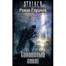 S.T.A.L.K.E.R. Свинцевий захід сонця. Роман Глушков