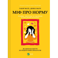 Миф о норме: травма, болезнь и лечение в токсической культуре. Габор Мате, Дэниел Мате