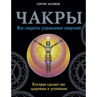 Чакры. Все секреты управления энергией. Матвеев С.А.