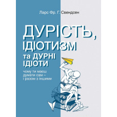 Дурість, ідіотизм та дурні ідіоти. Ларс Фр. Г. СВЕНДСЕН