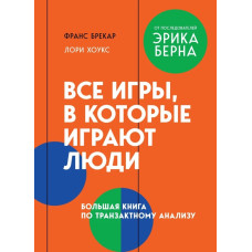Усі ігри, в які грають люди. Велика книга з транзактного аналізу. Франс Брекар, Лорі Хоукс