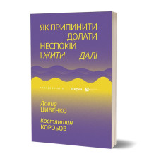 Як припинити долати неспокій і жити далі. Давид Цибенко, Костянтин Коробов
