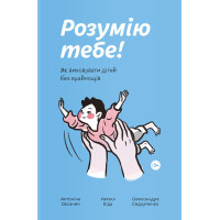 Понимаю тебя! Как воспитывать детей без крайностей. Антонина Оксаныч, Наталья Бида, Александра Сидорченко