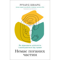 Немає поганих частин. Як відновити цілісність і вилікуватися від травм. Річард Шварц