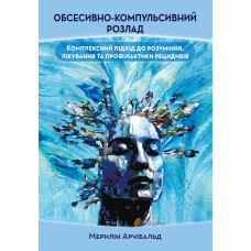 Обсессивно-компульсивное расстройство: комплексный подход к пониманию, лечению и профилактике рецидивов. Мэрилин Арчибальд