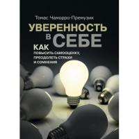 Уверенность в себе. Как повысить самооценку, преодолеть страхи и сомнения.Томас Чаморро-Премузик.(ЦНЛ)