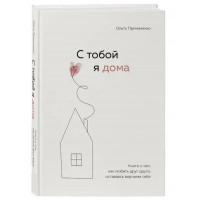 З тобою я вдома. Книга про те, як любити один одного, залишаючись вірними собі. Ольга Примаченко (Твердий переп.)