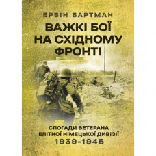 Важкі бої на Східному фронті. Спогади ветерана елітної німецької дивізії. 1939-1945. Ервін Бартман (ЦНЛ)