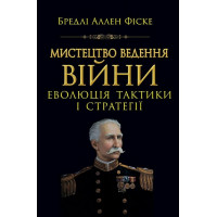 Мистецтво ведення війни. Еволюція тактики і стратегії. Бредлі Аллен Фіске