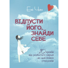 Отпусти его, найди себя. 10 шагов от разбитого сердца к счастливым отношениям. Эми Чан. (ЦНЛ)