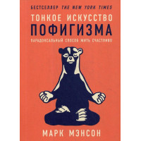 Тонкое искусство пофигизма. Парадоксальный способ жить счастливо. Марк Менсон.