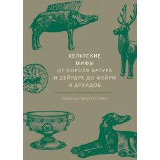 Кельтские мифы. От короля Артура и Дейрдре до фейри и друидов. Миранда Олдхаус-Грин.