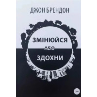 Змінюйся або здохни. Джон Брендон. (Укр. мова)
