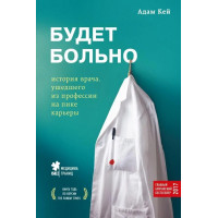 Будет больно. История врача, ушедшего из профессии на пике карьеры. Адам Кей.