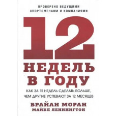 12 тижнів у році. Як за 12 тижнів зробити більше... Браян Моран. Майкл Леннінгтон (м'яг. переп.)