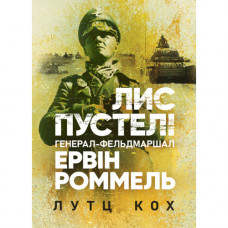 Лис пустелі. Генерал-фельдмаршал Ервін Роммель. Лутц Кох. (ЦНЛ)