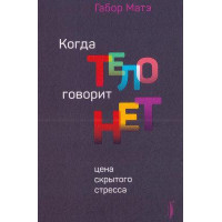 Когда тело говорит ''нет''. Цена скрытого стресса. Матэ Габор.