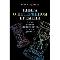 Книга о потерянном времени. У вас больше возможностей, чем вы думаете. Вондеркам Лора.(м.п.)