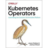 Kubernetes Operators: Automating the Container Orchestration Platform 1st Edition.Jason Dobies Joshua Wood