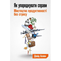 Как упорядочить дела. Искусство продуктивности без стресса. Аллен Дэвид.
