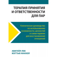Терапія прийняття та відповідальності для пар. Клінічний посібник з використання усвідомленості, цінностей і схема терапії для відновлення стосунків. Авігейл Лев