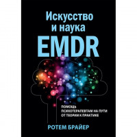 Мистецтво і наука EMDR: допомога психотерапевтам на шляху від теорії до практики. Ротем Брайер.
