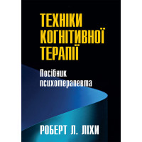 Техніки когнітивної терапії. Посібник психотерапевта. Роберт Л. Ліхи (укр. мова)
