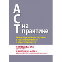ACT на практиці. Концептуалізація випадків в терапії прийняття і відповідальності.П. А. Бах Д. Дж. Моран.