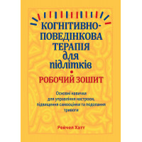 Когнитивно поведенческая терапия для подростков. Рабочая тетрадь. Навыки и упражнения для управления настроением. Рейчел Хатт (укр.язык)