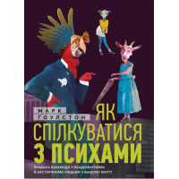 Как общаться с психами. Правила взаимодействия с неадекватными и невыносимыми людьми. Марк Гоулстон.