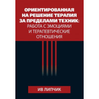 Ориентированная на решение терапия за пределами техник: работа с эмоциями и терапевтические отношения. ИВ Липчик.