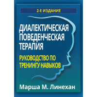 Діалектична поведінкова терапія: посібник із тренінгу навичок. Марша М. Лінехан