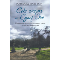 Секс, смерть і Супер-Его. Оновлення психоаналітичного досвіду та прогрес нейронауки Рональд Бріттон