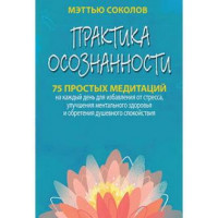 Практика усвідомленості. 75 простих медитацій на кожен день. Меттью Соколов.
