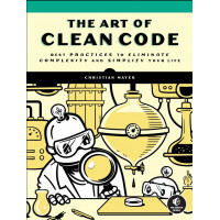 The Art of Clean Code: Best Practices to Eliminate Complexity and Simplify Your Life. C. Mayer