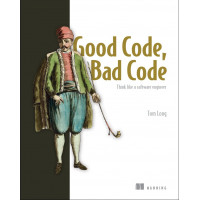 Good Code, Bad Code: Think like a software engineer. Tom Long