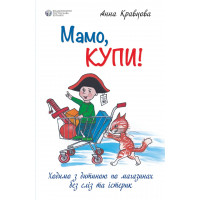 Мама, купи! или Пойдем с ребенком по магазинам без слез и истерик. Анна Кравцова (м как. обкл.)