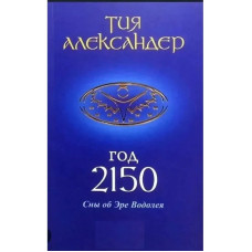 Рік 2150. Сни про Еру Водолія.  Александер Тія. (тверда обкладинка)