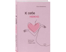 К себе нежно. Книга о том, как ценить и беречь себя. Примаченко О. (Тв.палит)