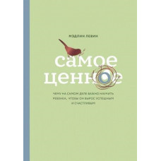 Самое ценное" Чему на самом деле важно научить ребенка... Мэдлин Левин. (мяг. переплет)