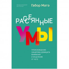Розсіяні уми. Походження синдрому дефіциту уваги та лікування від нього. Габор Мате