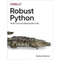 Robust Python: Write Clean and Maintainable Code. Patrick Viafore/