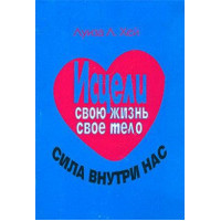 Зціли своє життя. Зціли своє тіло. Сила всередині нас. Луїза Хей