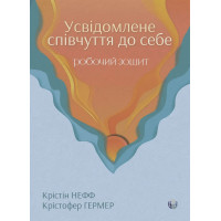 Осознанное сострадание к себе. Рабочая тетрадь. Проверенный способ принять себя, обрести внутреннюю силу и процветать. Кристин Нефф, Кристофер Хермер
