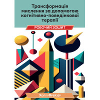 Трансформація мислення за допомогою когнітивно-поведінкової терапії. Робочий зошит. Холлі Фрейзер