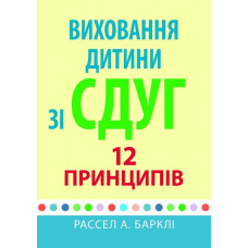 Виховання дитини зі СДВГ: 12 принципів. Рассел А. Барклі (укр. мова)