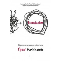 Эссенциализм. Искусство определять приоритеты. Грег Маккеон.(укр.мова. мягкая обкл)