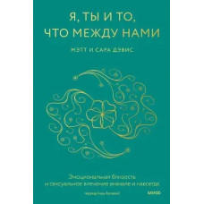 Я, ти і те, що між нами. Емоційна близькість і потяг спочатку і назавжди. Девіс Метт.