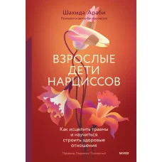 Взрослые дети нарциссов. Как избавиться от травм и научиться строить здоровые отношения. Аравия Ш.