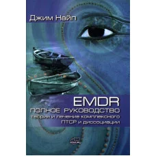 EMDR: Полное руководство. Теория и лечение комплексного ПТСР и диссоциации. Джим Найп.